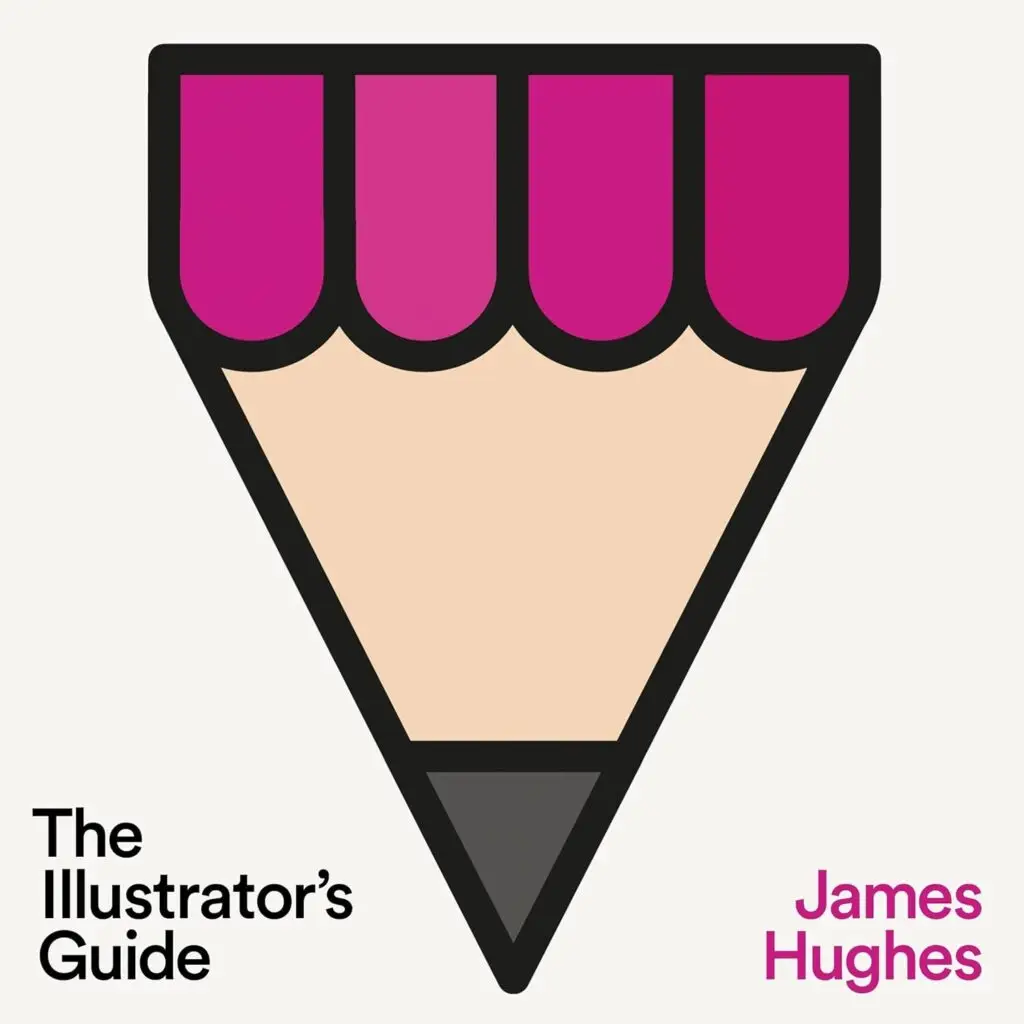 The Illustrator's Guide: How to Create an Exceptional Freelance Illustration Career